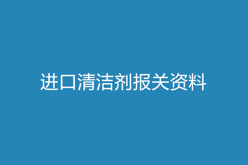 進口清潔劑報關資料以及時間.jpg